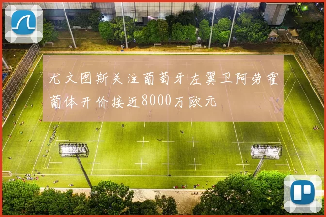 尤文图斯关注葡萄牙左翼卫阿劳霍葡体开价接近8000万欧元