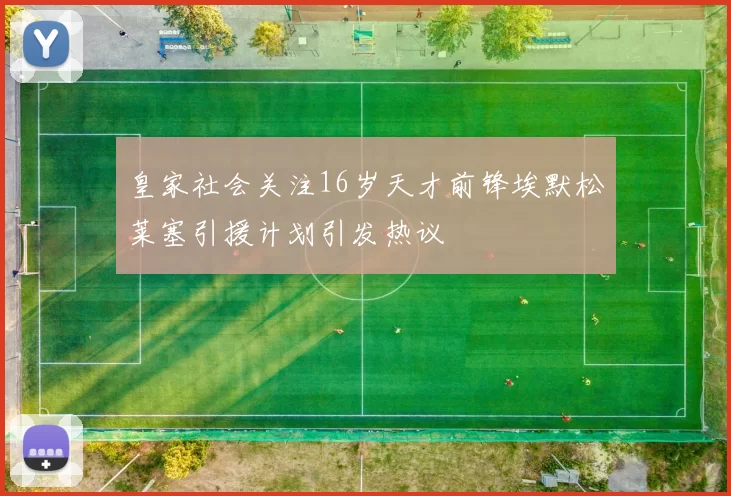 皇家社会关注16岁天才前锋埃默松莱塞引援计划引发热议