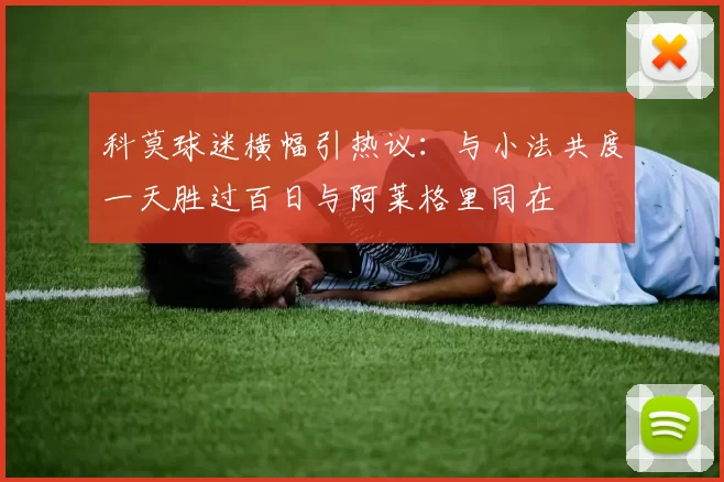 科莫球迷横幅引热议：与小法共度一天胜过百日与阿莱格里同在